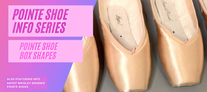 Pointe Shoe Box Shapes – Pointe Shoe Fitting Series
